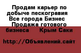 Продам карьер по добыче пескогравия - Все города Бизнес » Продажа готового бизнеса   . Крым,Саки